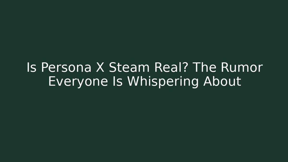 Is Persona X Steam Real? The Rumor Everyone Is Whispering About - Critter Realm