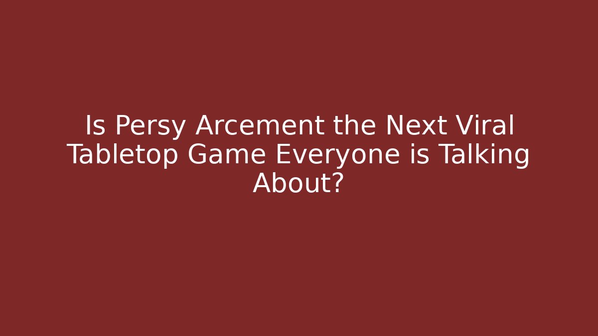 Is Persy Arcement the Next Viral Tabletop Game Everyone is Talking About?