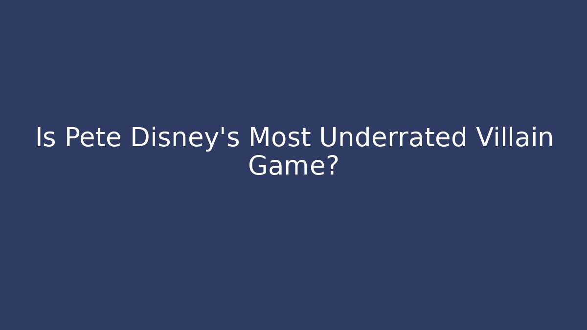 Is Pete Disney's Most Underrated Villain Game?