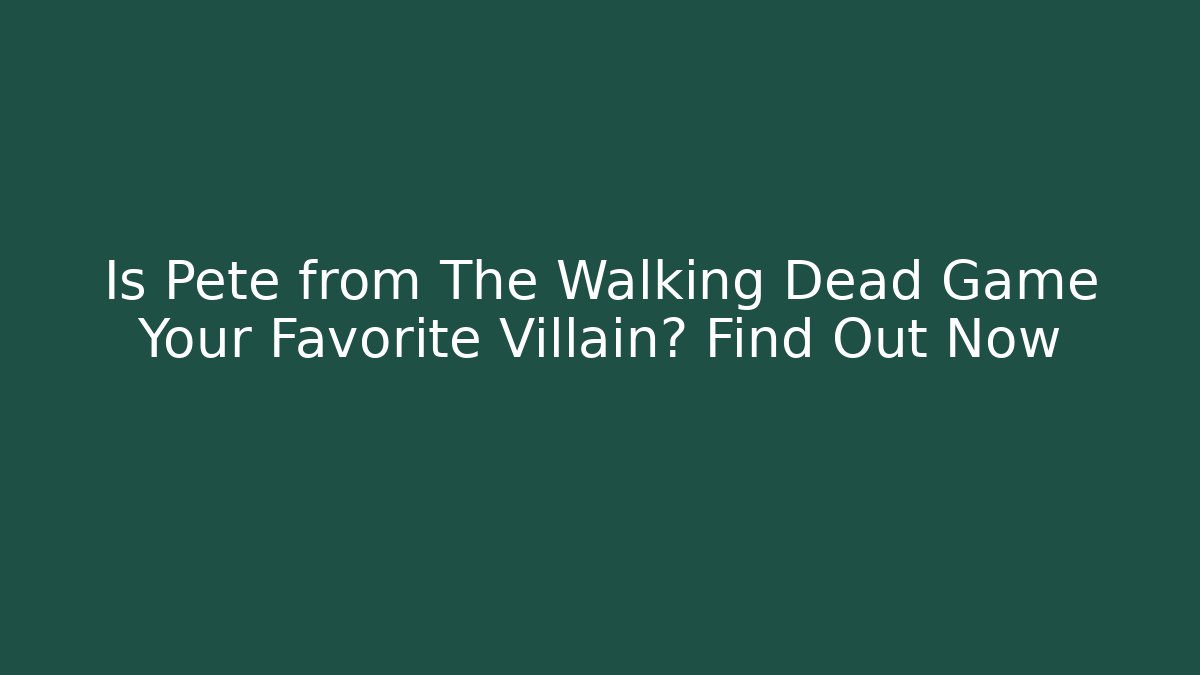 Is Pete from The Walking Dead Game Your Favorite Villain? Find Out Now