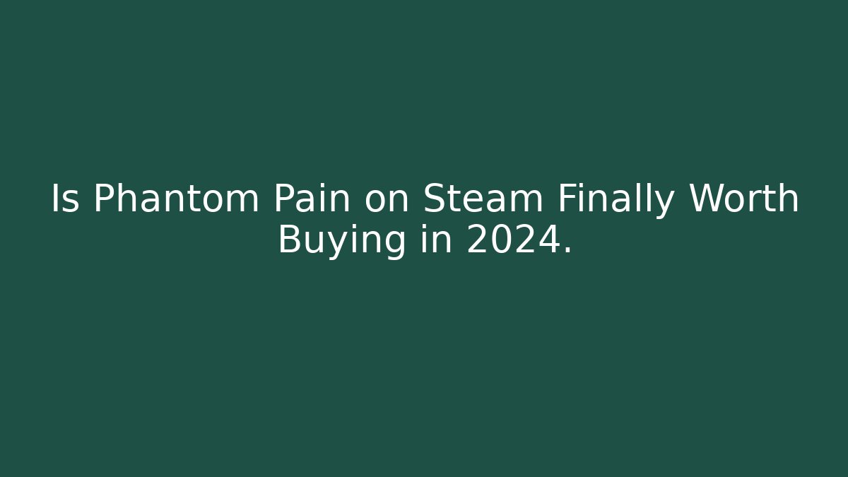 Is Phantom Pain on Steam Finally Worth Buying in 2024.