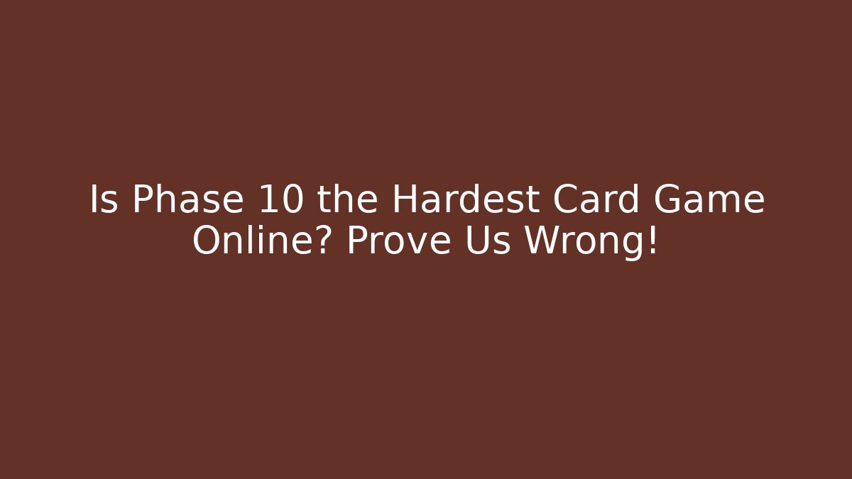 Is Phase 10 the Hardest Card Game Online? Prove Us Wrong!