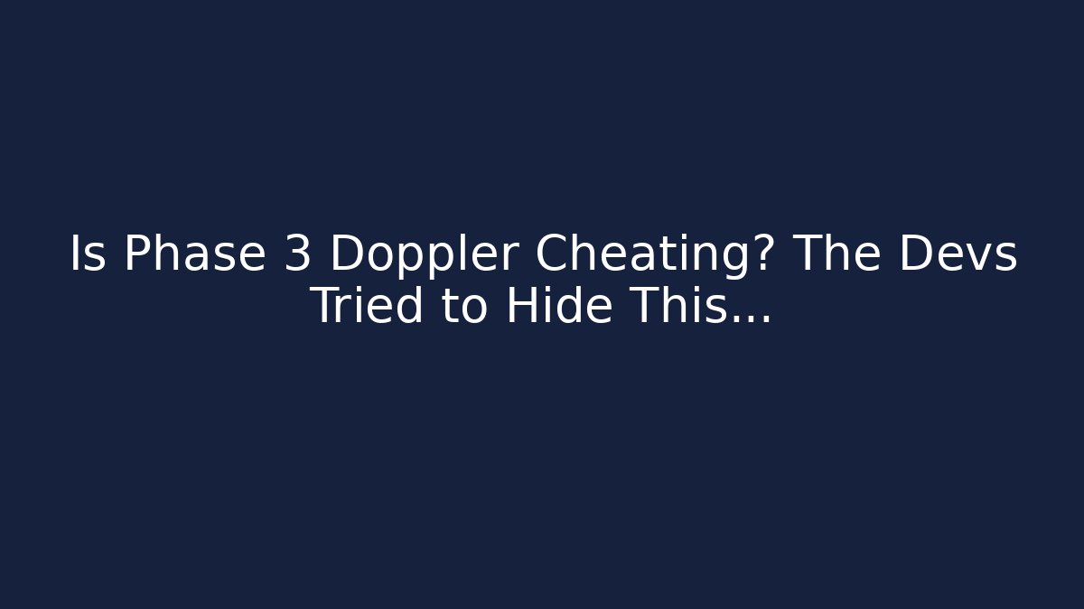Is Phase 3 Doppler Cheating? The Devs Tried to Hide This…