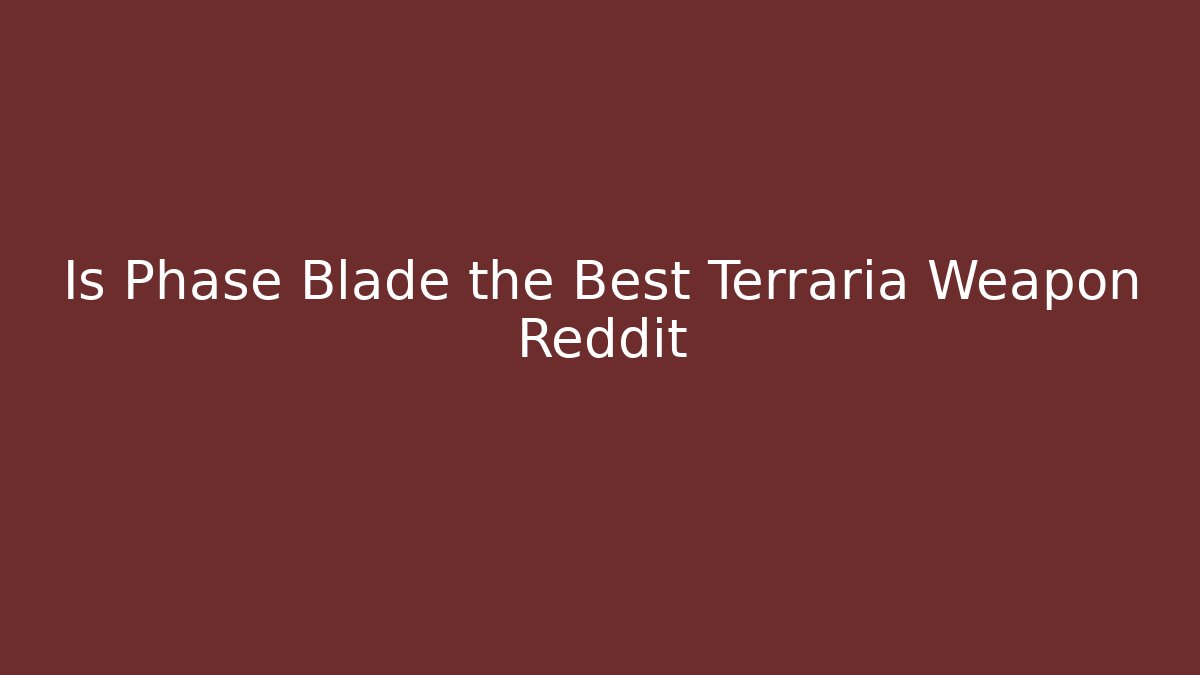 Is Phase Blade the Best Terraria Weapon Reddit