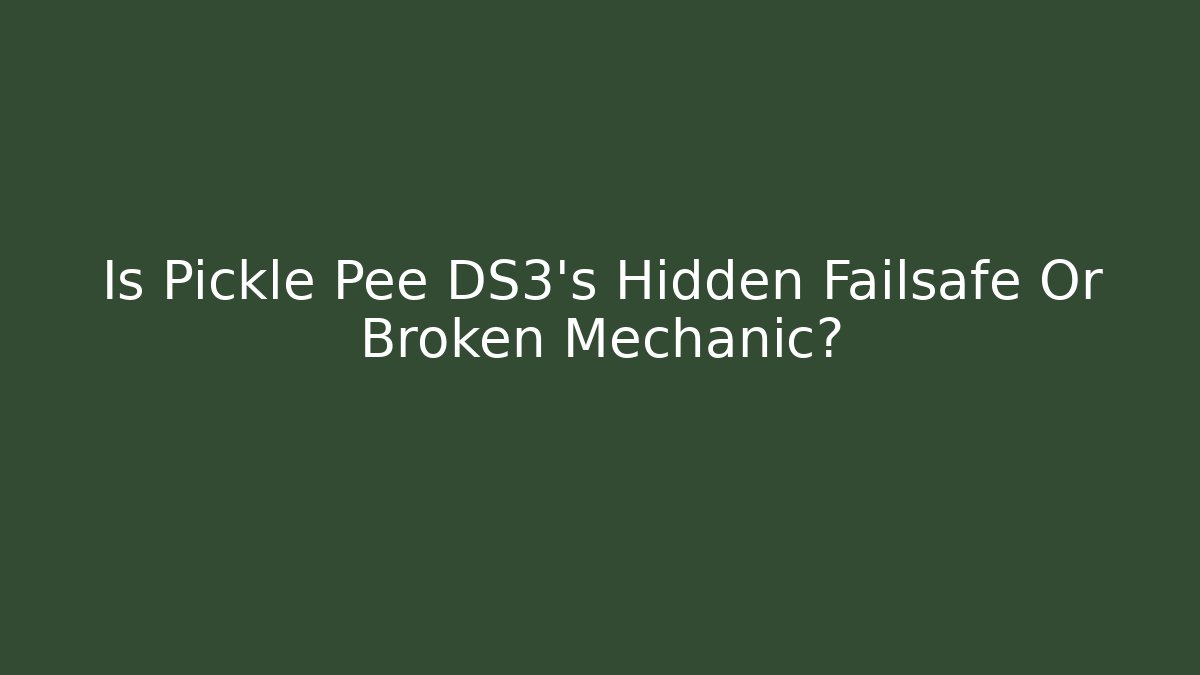 Is Pickle Pee DS3's Hidden Failsafe Or Broken Mechanic? - Critter Realm