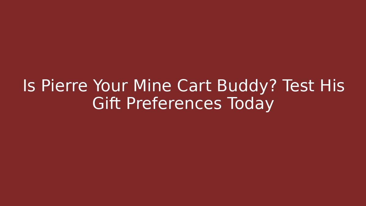 Is Pierre Your Mine Cart Buddy? Test His Gift Preferences Today