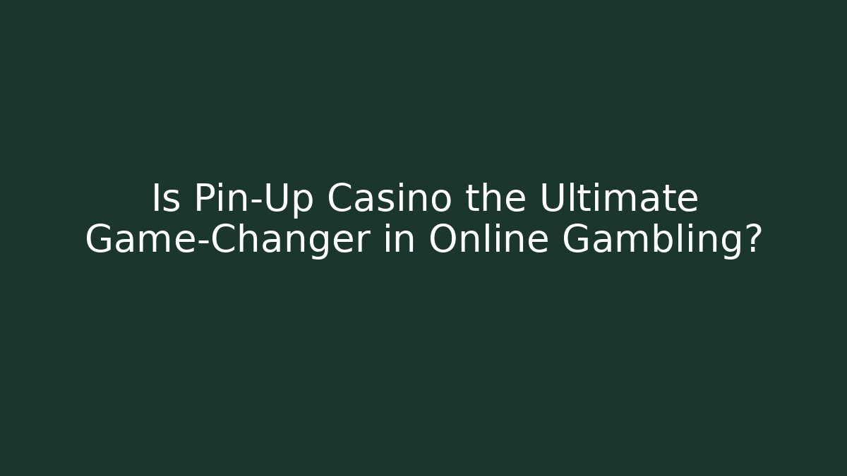 Is Pin-Up Casino the Ultimate Game-Changer in Online Gambling?