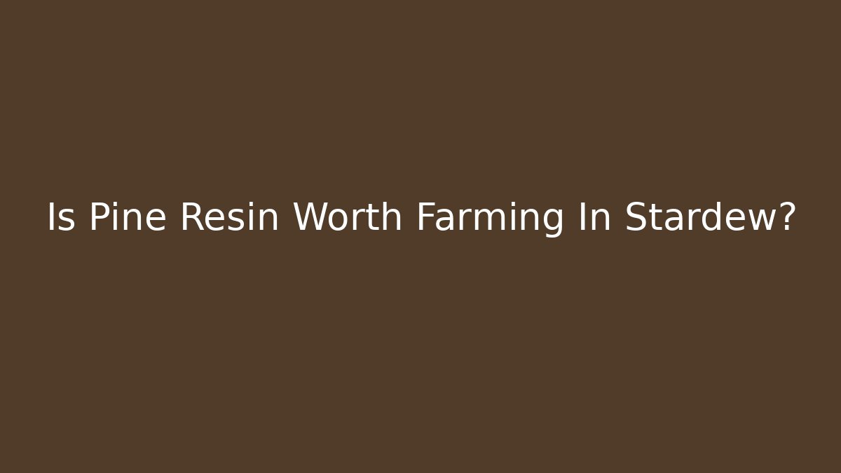 Is Pine Resin Worth Farming In Stardew?