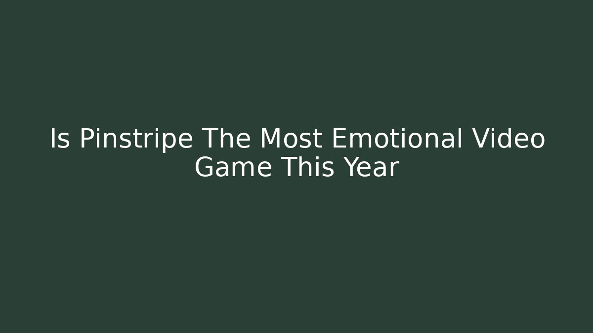 Is Pinstripe The Most Emotional Video Game This Year
