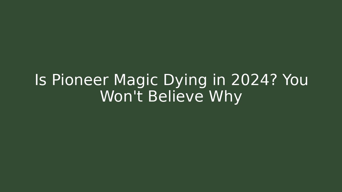 Is Pioneer Magic Dying in 2024? You Won't Believe Why