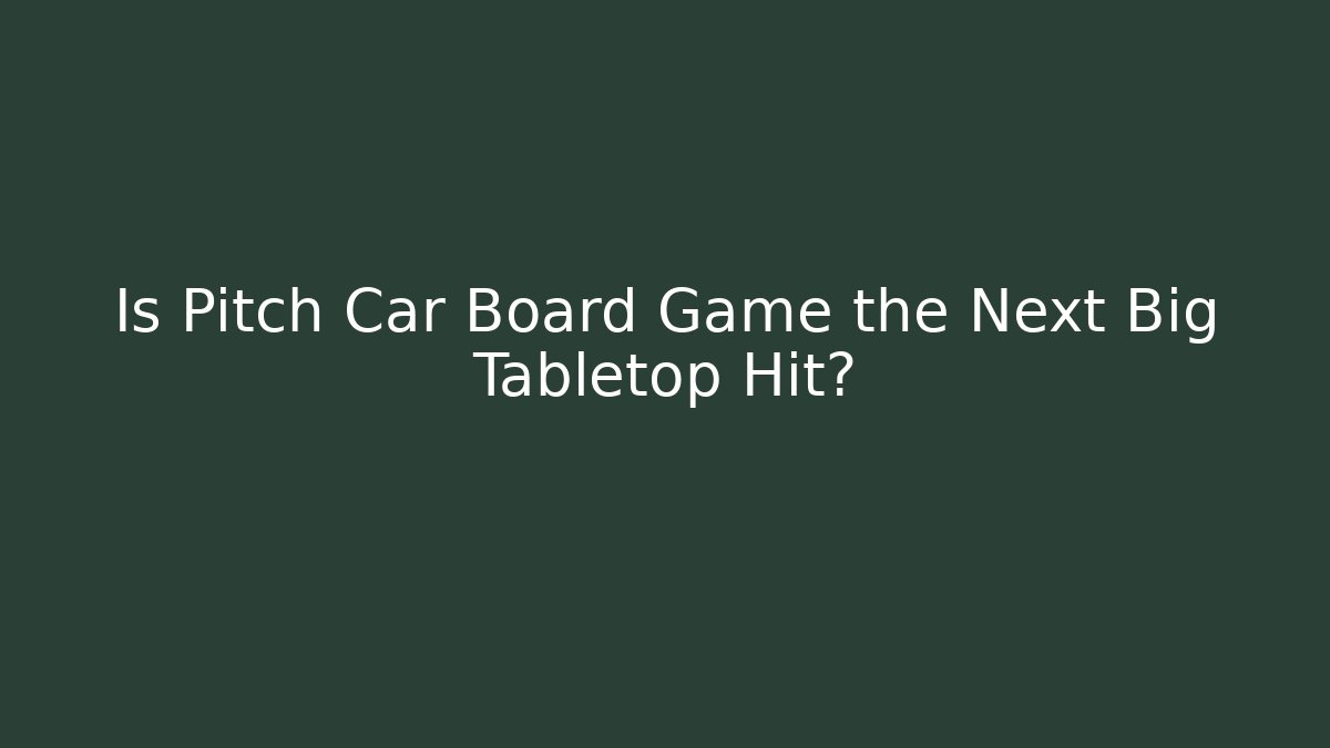 Is Pitch Car Board Game the Next Big Tabletop Hit?