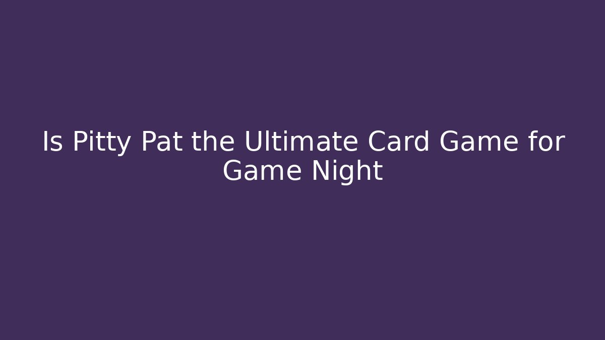 Is Pitty Pat the Ultimate Card Game for Game Night