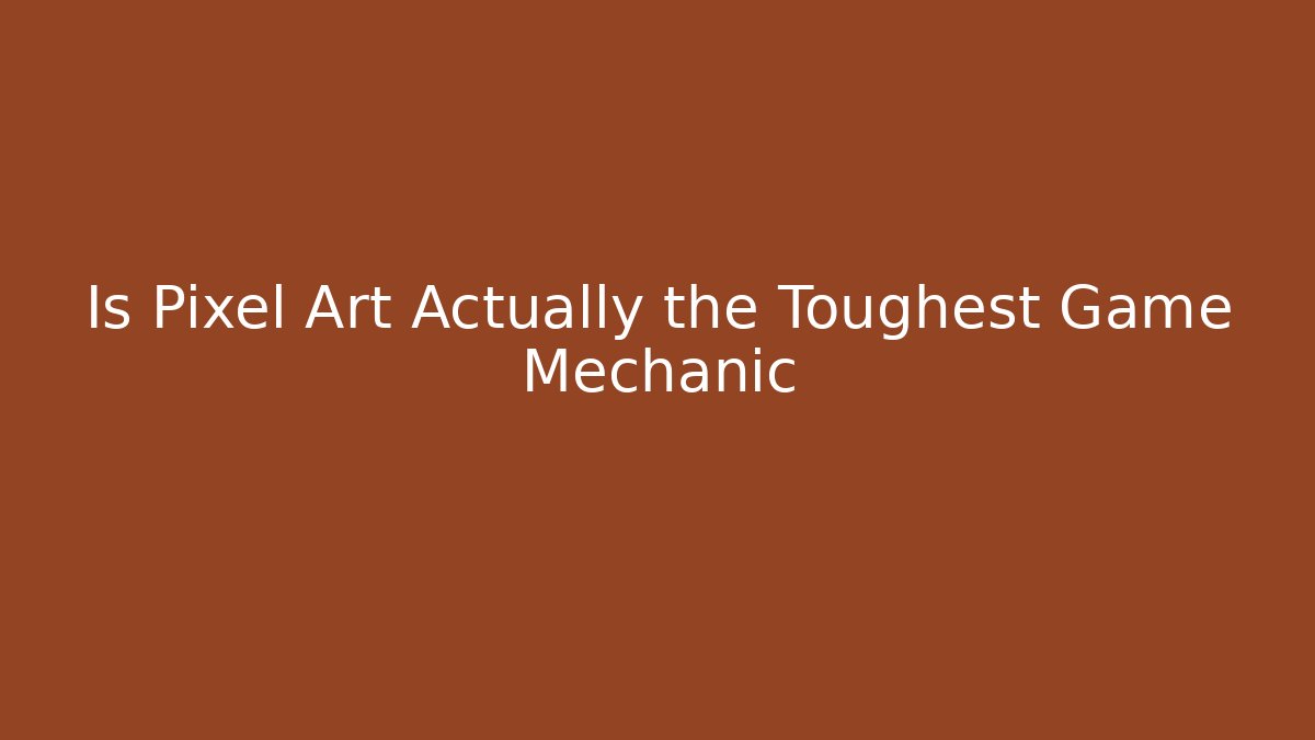 Is Pixel Art Actually the Toughest Game Mechanic