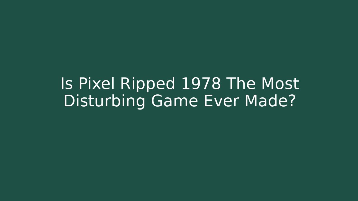 Is Pixel Ripped 1978 The Most Disturbing Game Ever Made?