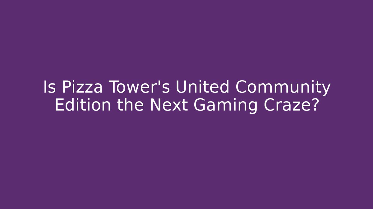 Is Pizza Tower's United Community Edition the Next Gaming Craze?