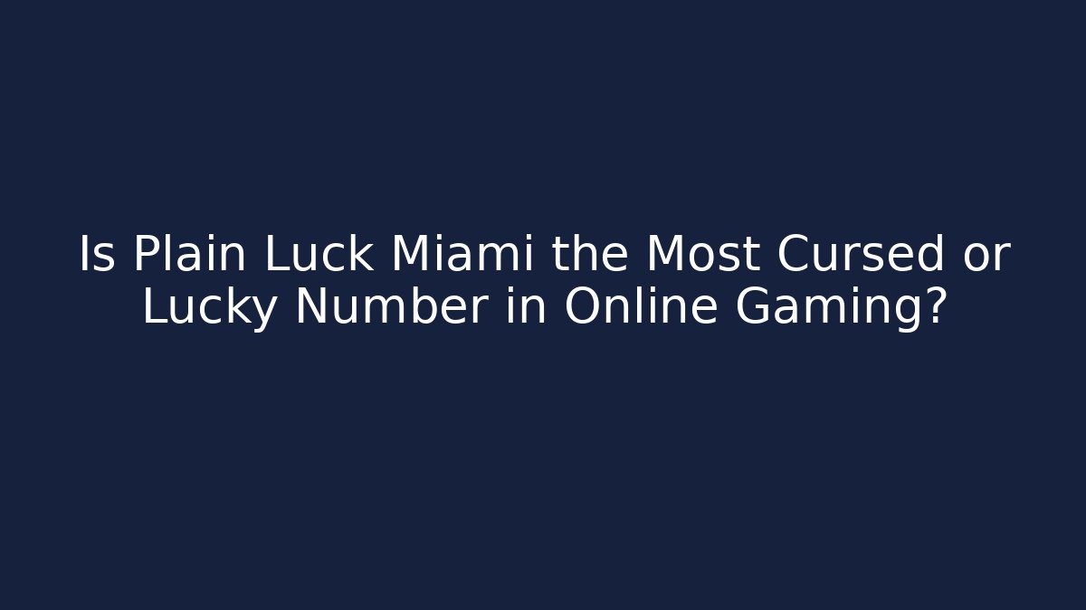 Is Plain Luck Miami the Most Cursed or Lucky Number in Online Gaming?