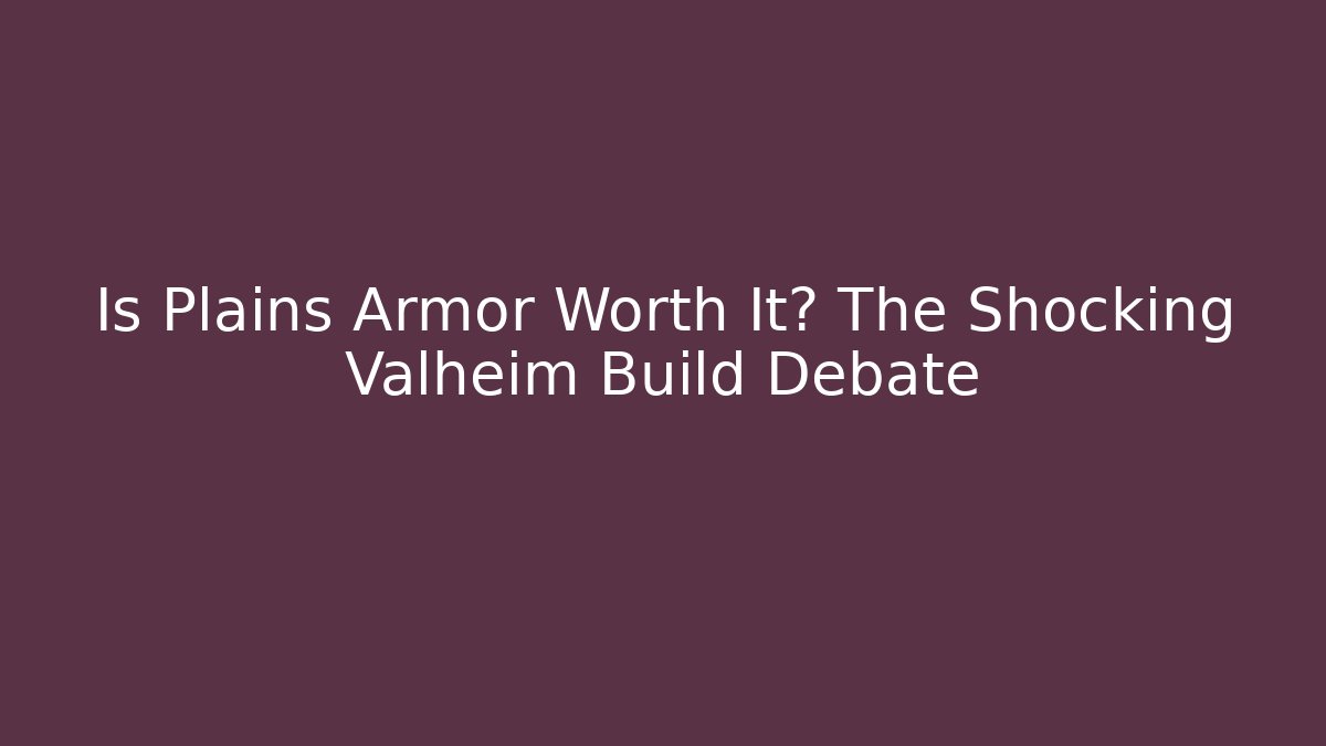 Is Plains Armor Worth It? The Shocking Valheim Build Debate