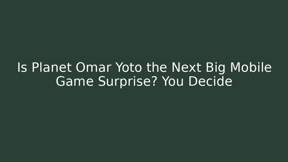 Is Planet Omar Yoto the Next Big Mobile Game Surprise? You Decide