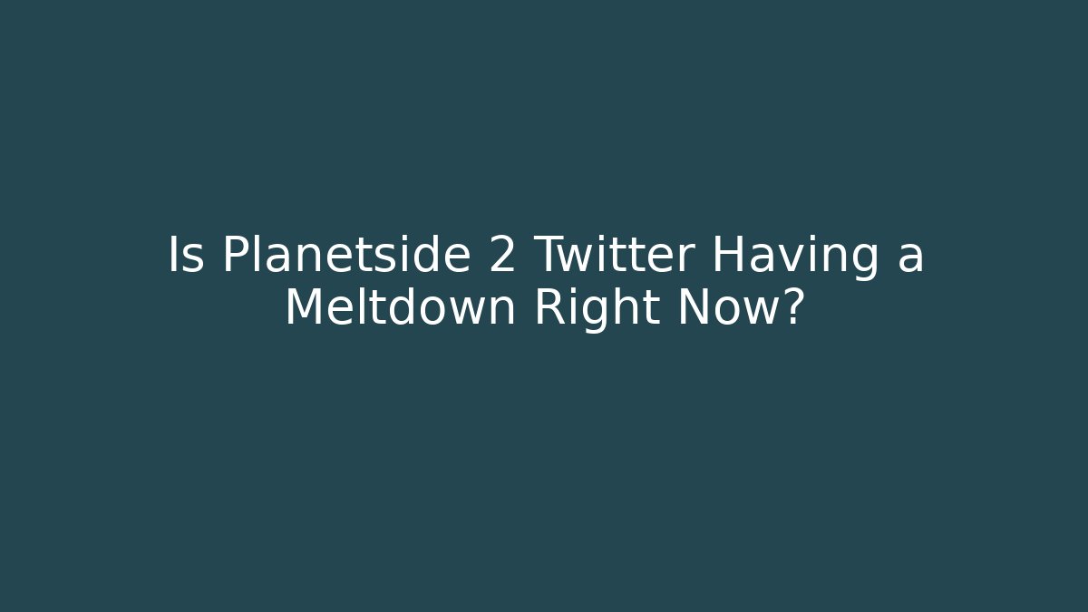 Is Planetside 2 Twitter Having a Meltdown Right Now?