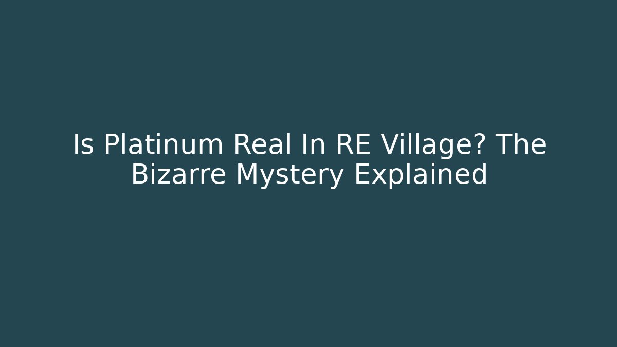 Is Platinum Real In RE Village? The Bizarre Mystery Explained