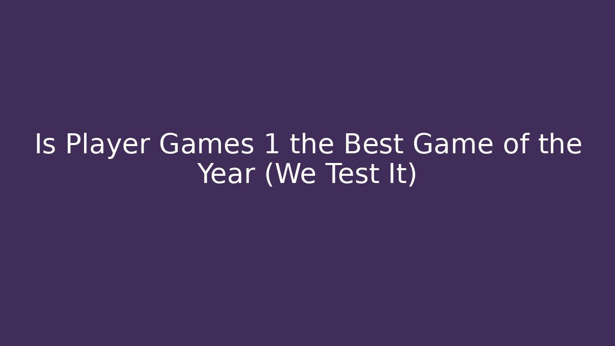 Is Player Games 1 the Best Game of the Year (We Test It)