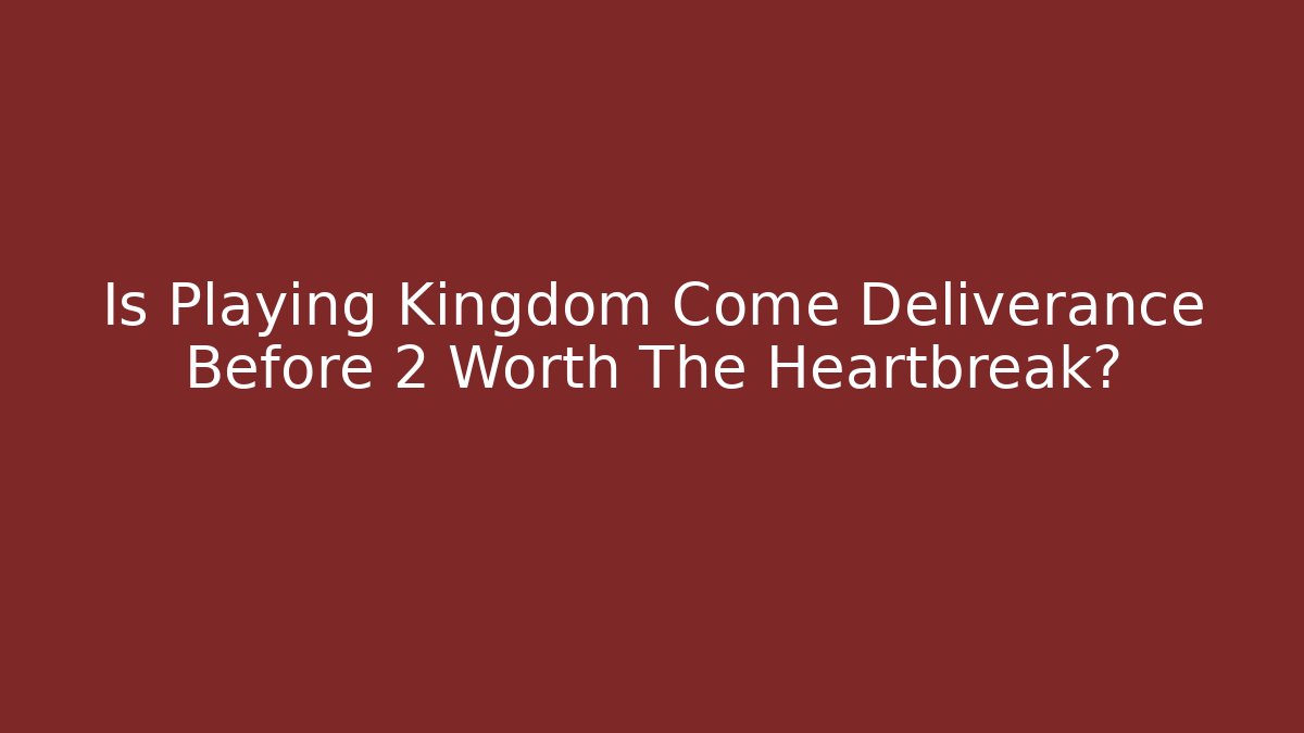 Is Playing Kingdom Come Deliverance Before 2 Worth The Heartbreak? - Critter Realm