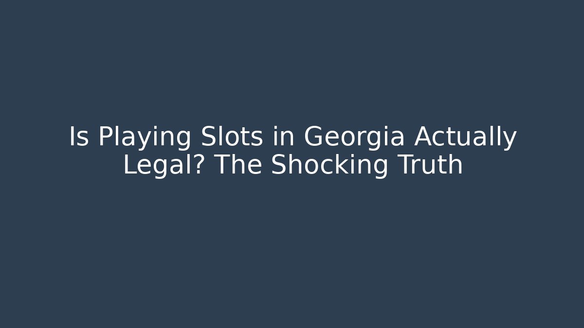 Is Playing Slots in Georgia Actually Legal? The Shocking Truth - Critter Realm