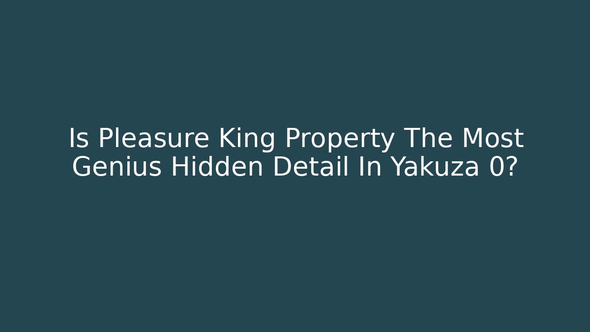 Is Pleasure King Property The Most Genius Hidden Detail In Yakuza 0?