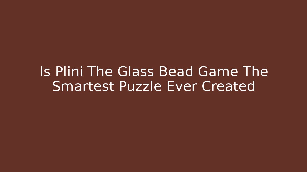 Is Plini The Glass Bead Game The Smartest Puzzle Ever Created