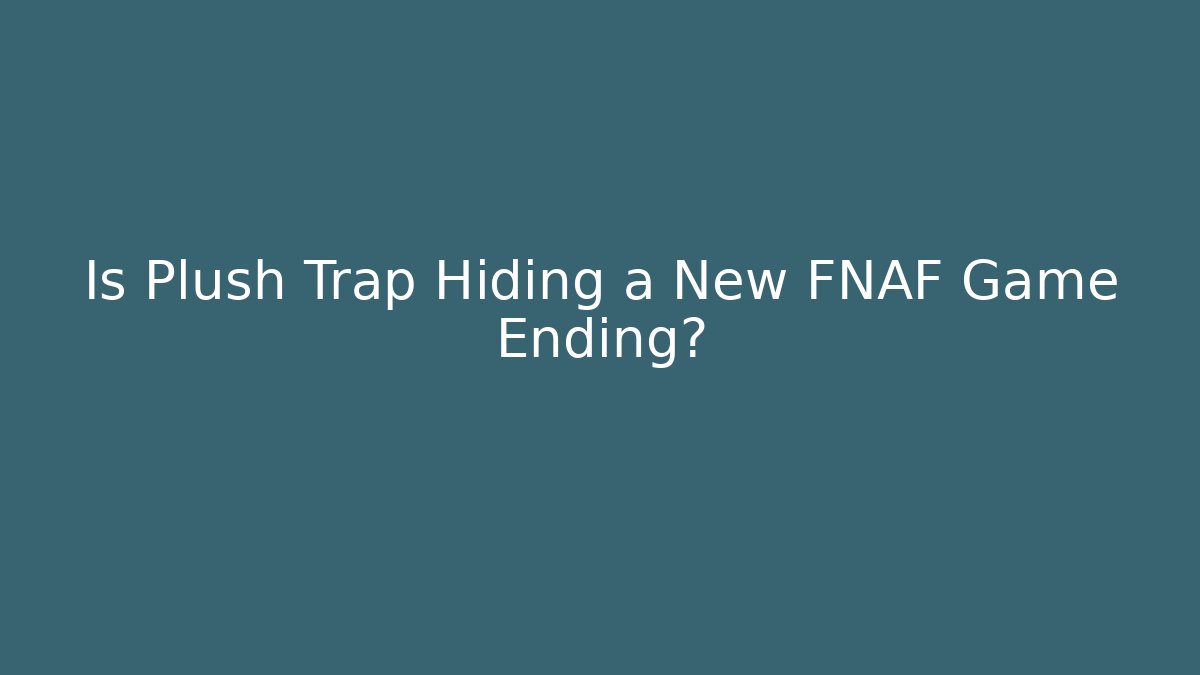 Is Plush Trap Hiding a New FNAF Game Ending?