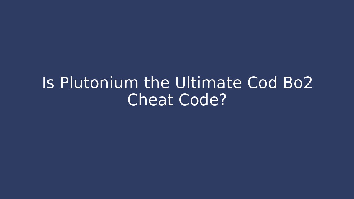Is Plutonium the Ultimate Cod Bo2 Cheat Code?