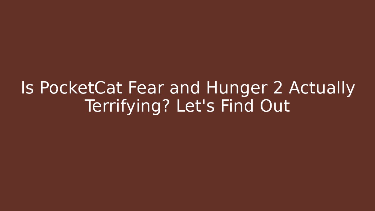 Is PocketCat Fear and Hunger 2 Actually Terrifying? Let's Find Out