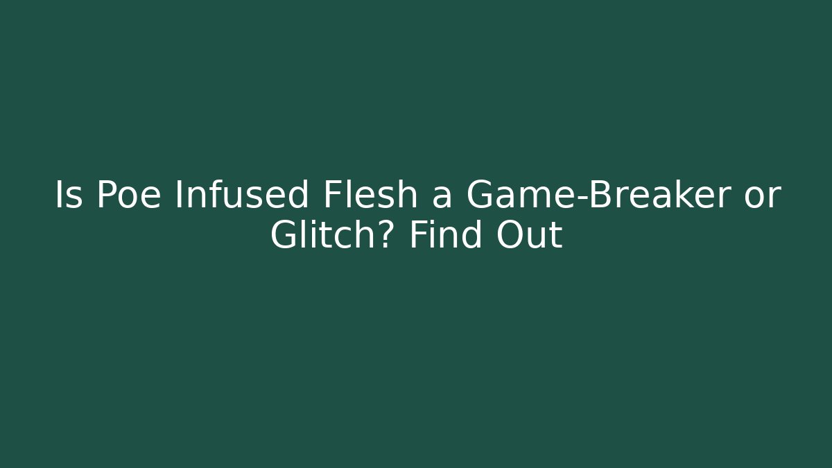 Is Poe Infused Flesh a Game-Breaker or Glitch? Find Out