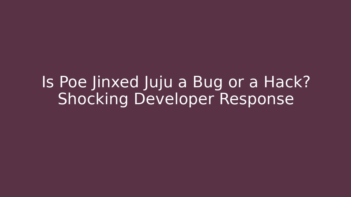 Is Poe Jinxed Juju a Bug or a Hack? Shocking Developer Response - Critter Realm