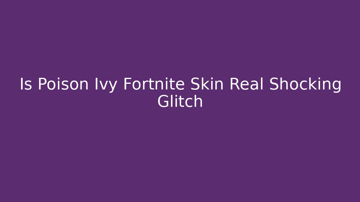 Is Poison Ivy Fortnite Skin Real Shocking Glitch
