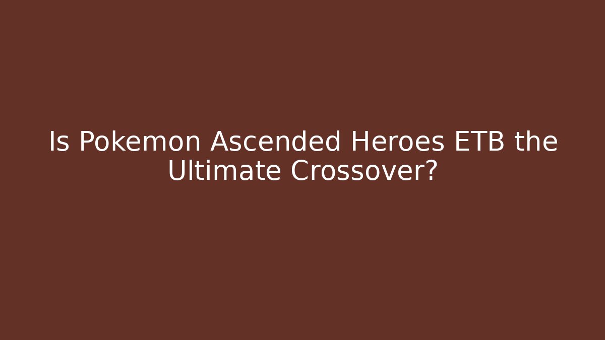 Is Pokémon Ascended Heroes ETB the Ultimate Crossover?