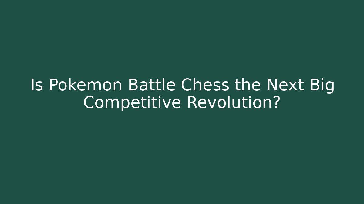 Is Pokémon Battle Chess the Next Big Competitive Revolution?
