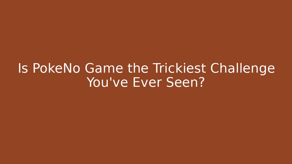 Is PokeNo Game the Trickiest Challenge You've Ever Seen?