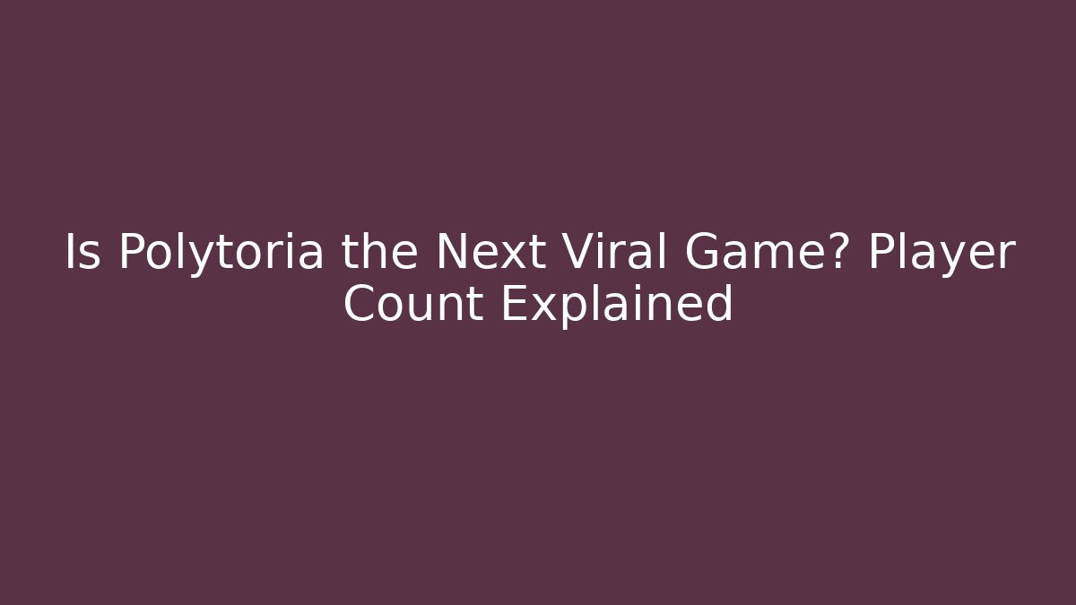 Is Polytoria the Next Viral Game? Player Count Explained