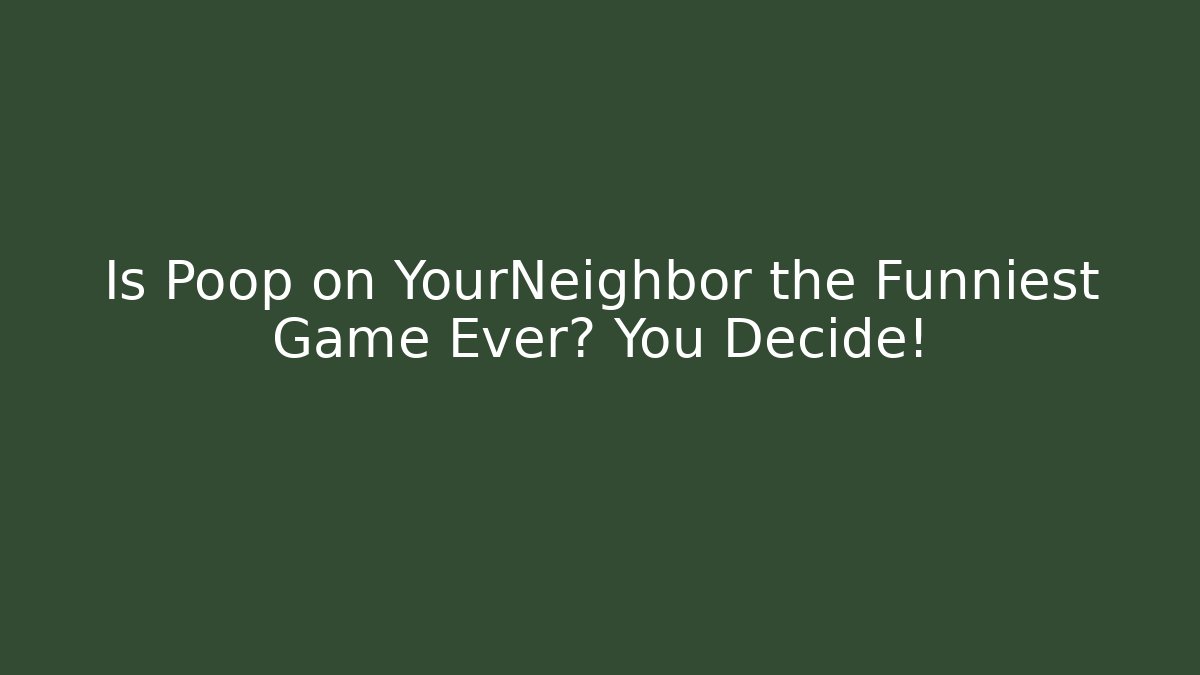 Is Poop on YourNeighbor the Funniest Game Ever? You Decide!