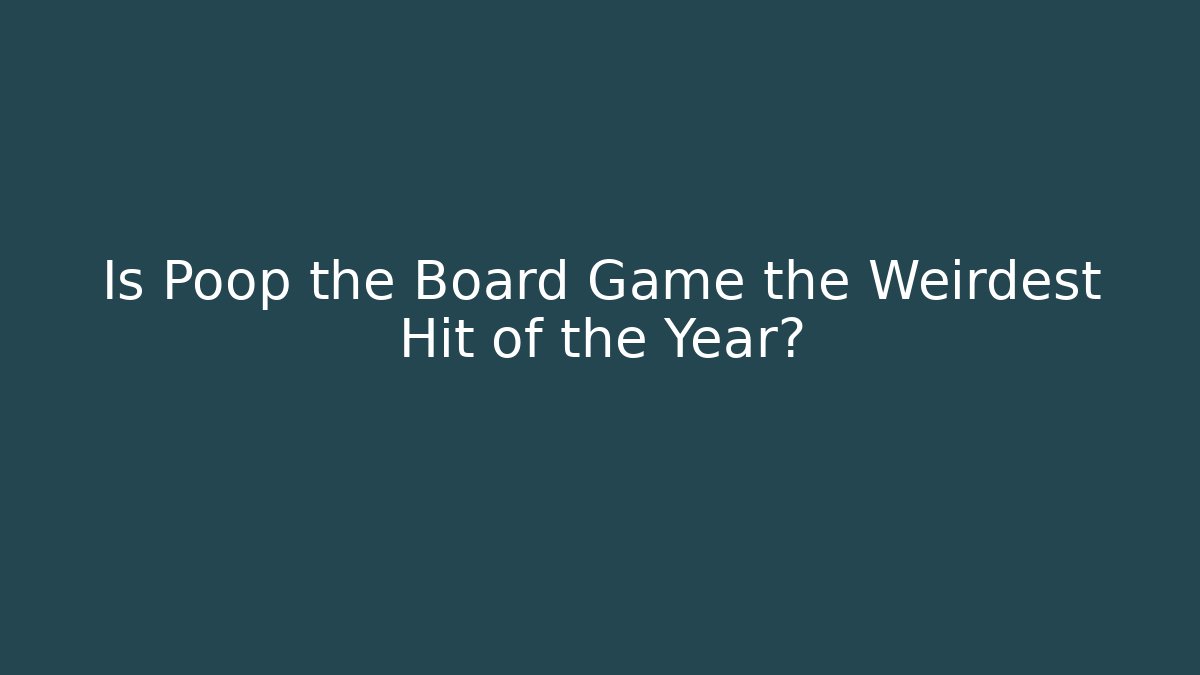 Is Poop the Board Game the Weirdest Hit of the Year?