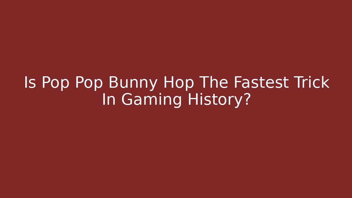 Is Pop Pop Bunny Hop The Fastest Trick In Gaming History?