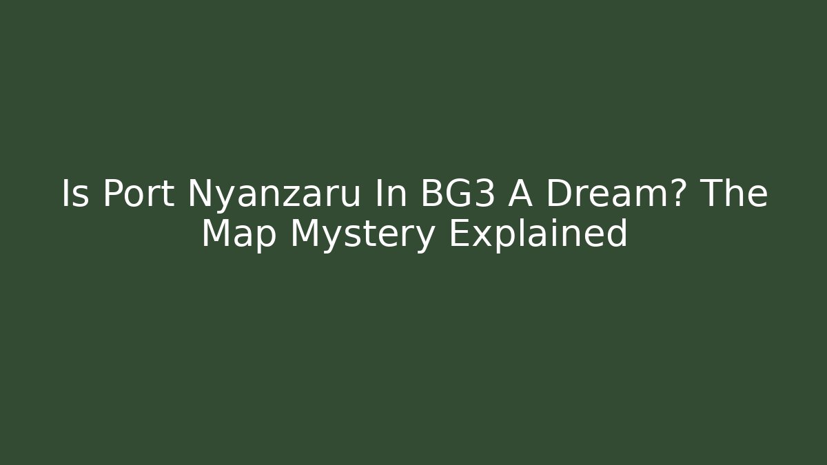 Is Port Nyanzaru In BG3 A Dream? The Map Mystery Explained