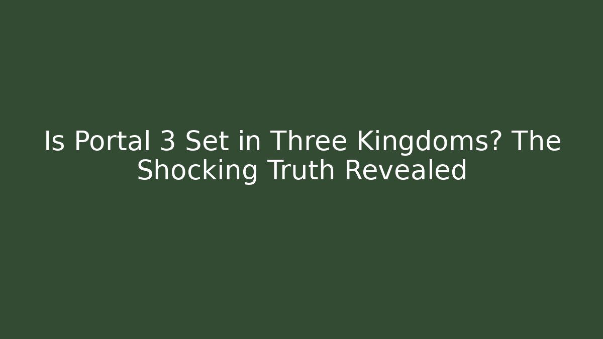 Is Portal 3 Set in Three Kingdoms? The Shocking Truth Revealed