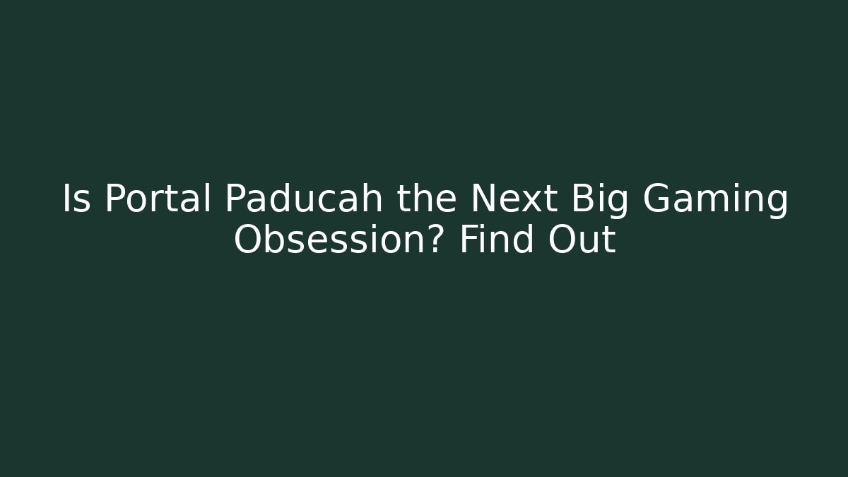 Is Portal Paducah the Next Big Gaming Obsession? Find Out
