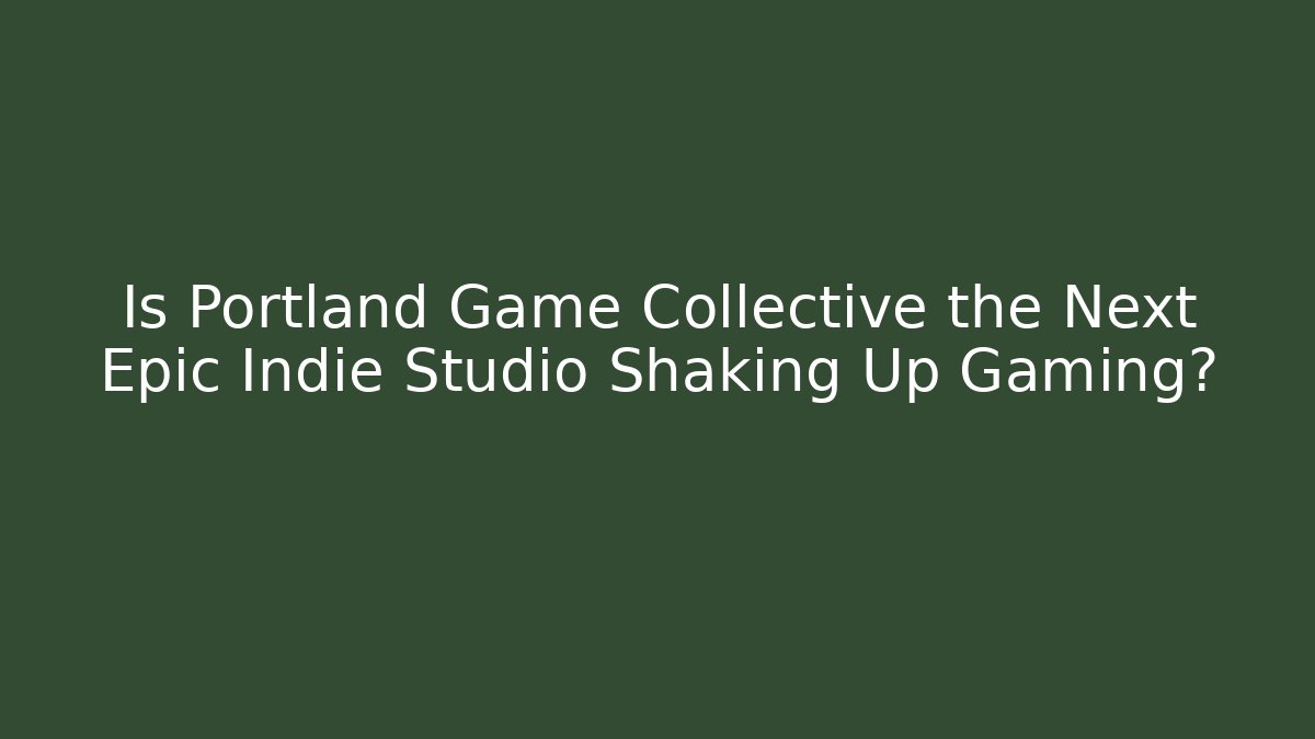 Is Portland Game Collective the Next Epic Indie Studio Shaking Up Gaming?