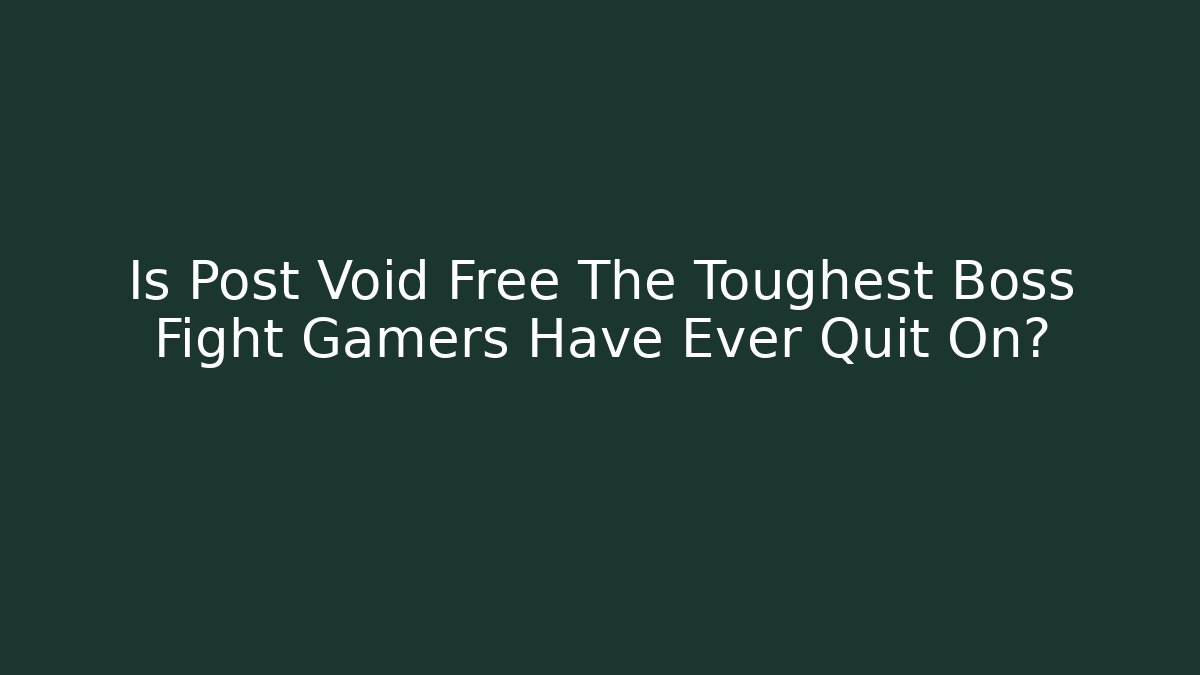 Is Post Void Free The Toughest Boss Fight Gamers Have Ever Quit On? - Critter Realm