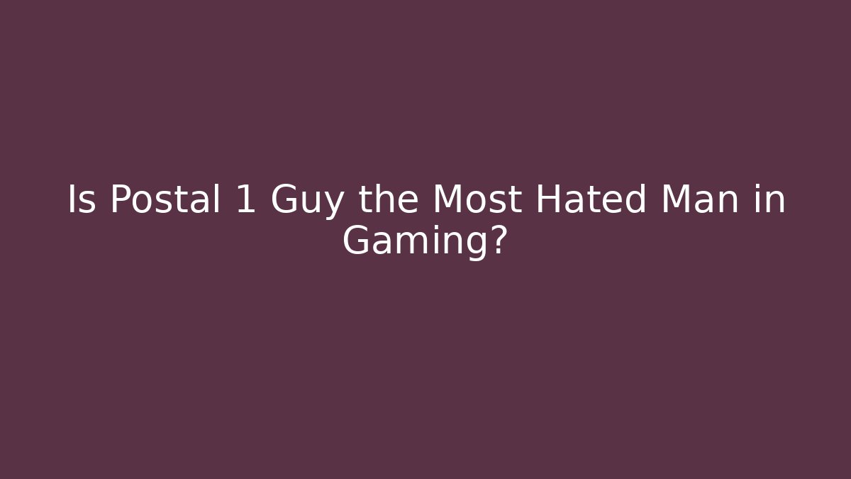 Is Postal 1 Guy the Most Hated Man in Gaming?