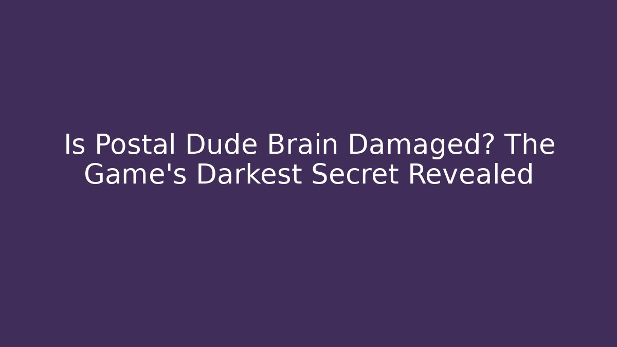 Is Postal Dude Brain Damaged? The Game's Darkest Secret Revealed