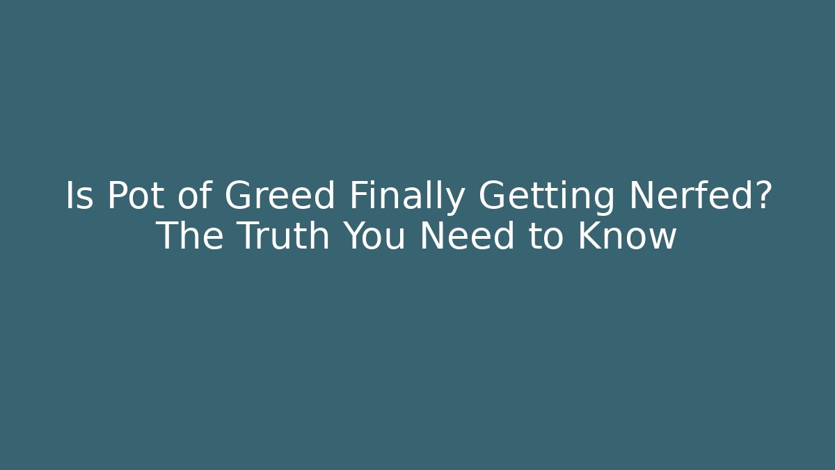 Is Pot of Greed Finally Getting Nerfed? The Truth You Need to Know